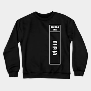 Imma Be Alpha - Vertical Typogrphy Crewneck Sweatshirt